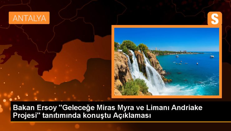 Bakan Ersoy “Geleceğe Miras Myra ve Limanı Andriake Projesi” tanıtımında konuştu Açıklaması